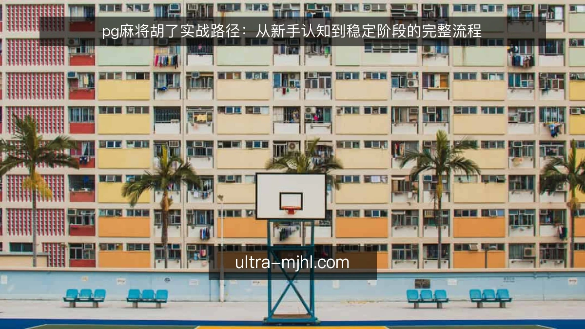 pg麻将胡了实战路径：从新手认知到稳定阶段的完整流程