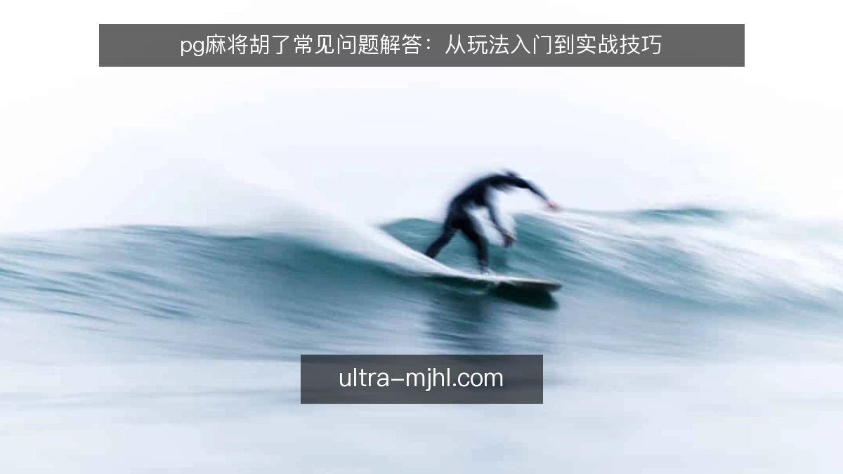 pg麻将胡了常见问题解答：从玩法入门到实战技巧