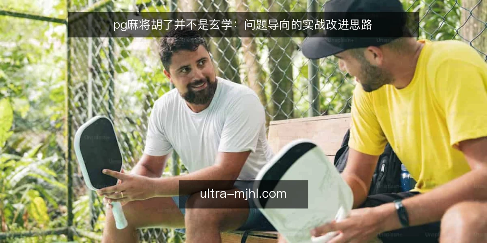 pg麻将胡了并不是玄学：问题导向的实战改进思路 — 实战中的常见痛点 配图
