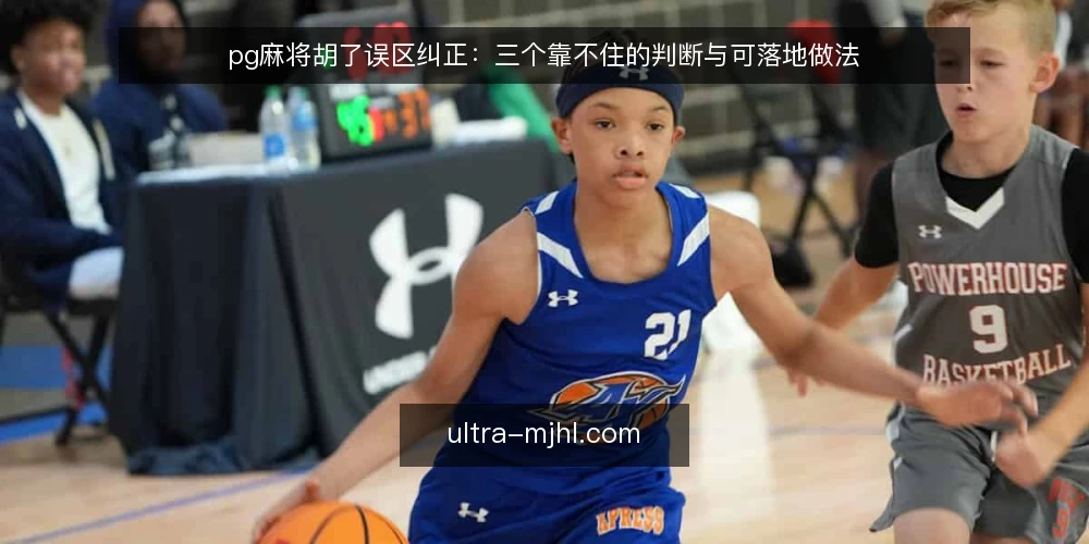 pg麻将胡了误区纠正:三个靠不住的判断与可落地做法 — 先厘清误区框架:为什么直觉判断容易跑偏 配图