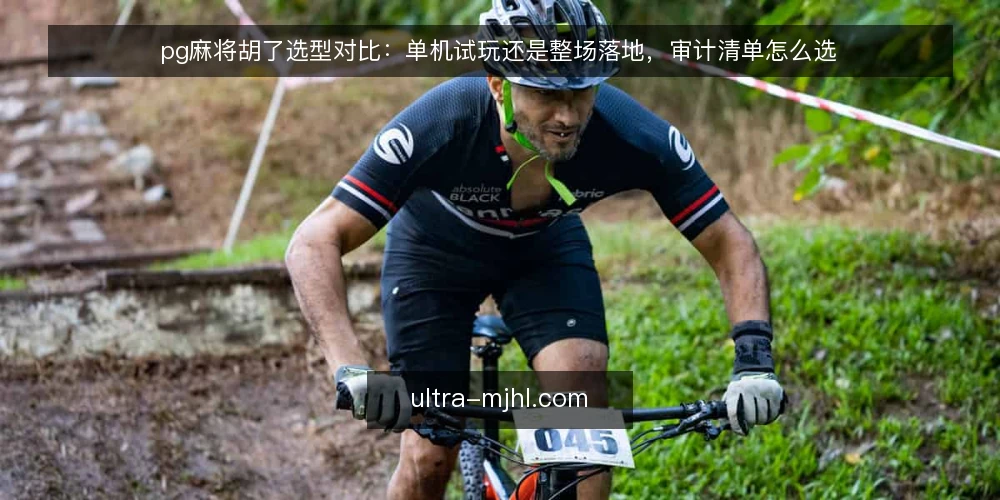 pg麻将胡了选型对比：单机试玩还是整场落地，审计清单怎么选 — 为什么现在要做这次选型审计 配图