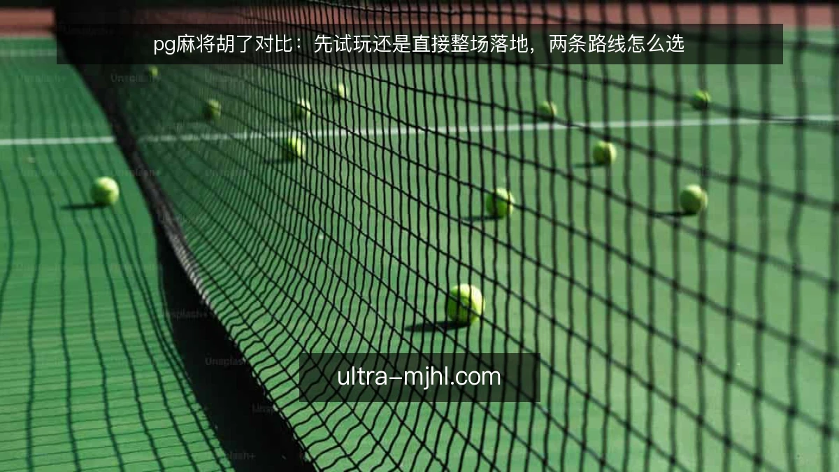pg麻将胡了对比:先试玩还是直接整场落地,两条路线怎么选