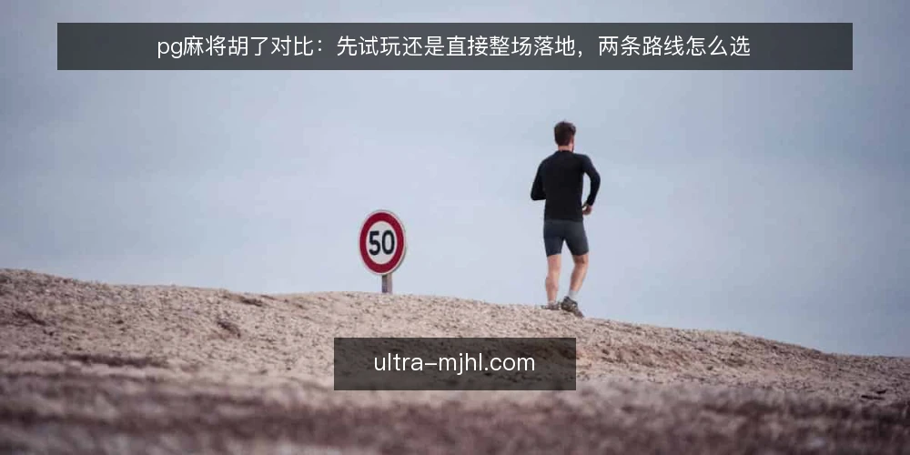 pg麻将胡了对比:先试玩还是直接整场落地,两条路线怎么选 — 先定对比基准:把需求、约束与验收口径写清楚 配图