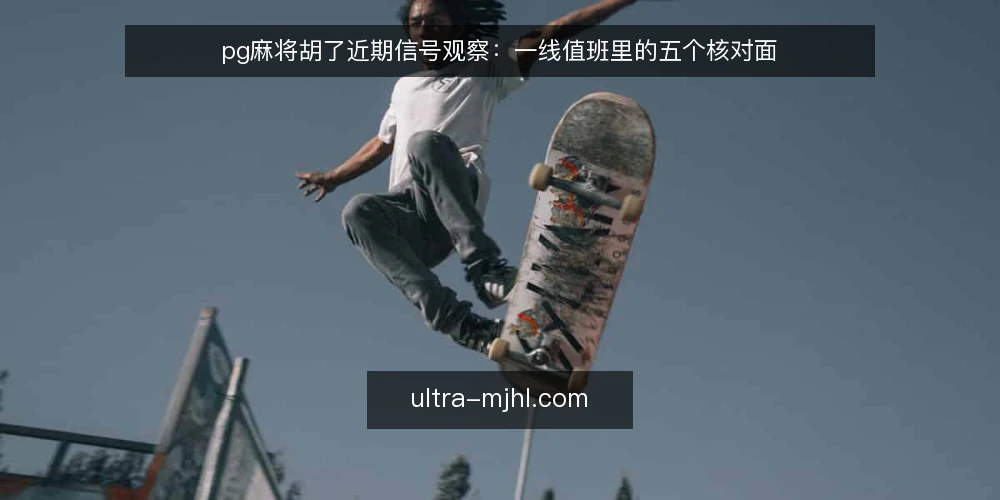 pg麻将胡了近期信号观察:一线值班里的五个核对面 — 近期值得盯的信号 配图